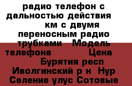 радио-телефон с дальностью действия 150-230 км с двумя переносным радио-трубками › Модель телефона ­ SENLO › Цена ­ 3 500 - Бурятия респ., Иволгинский р-н, Нур-Селение улус Сотовые телефоны и связь » Продам телефон   . Бурятия респ.